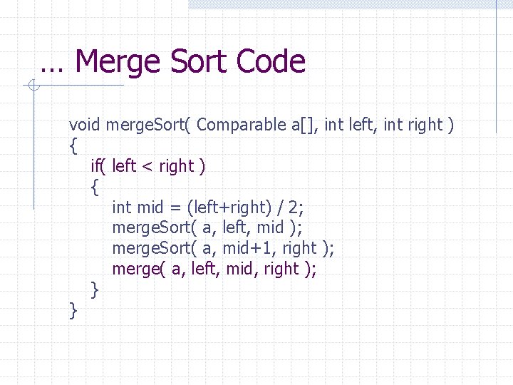 … Merge Sort Code void merge. Sort( Comparable a[], int left, int right )