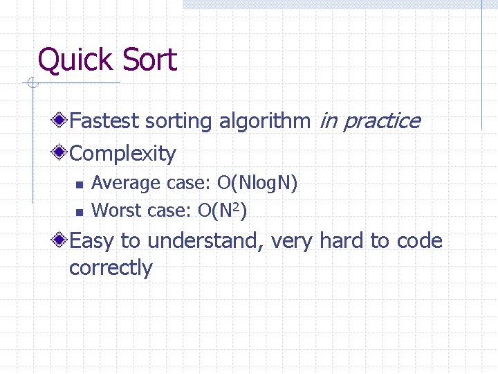 Quick Sort Fastest sorting algorithm in practice Complexity n n Average case: O(Nlog. N)