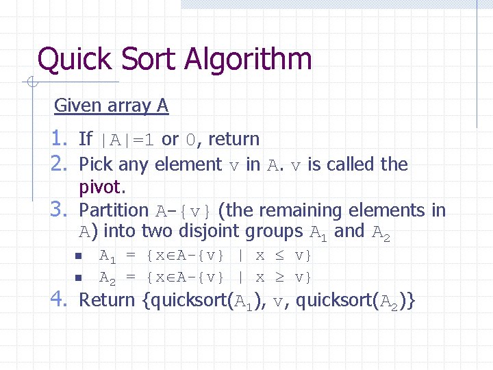 Quick Sort Algorithm Given array A 1. If |A|=1 or 0, return 2. Pick