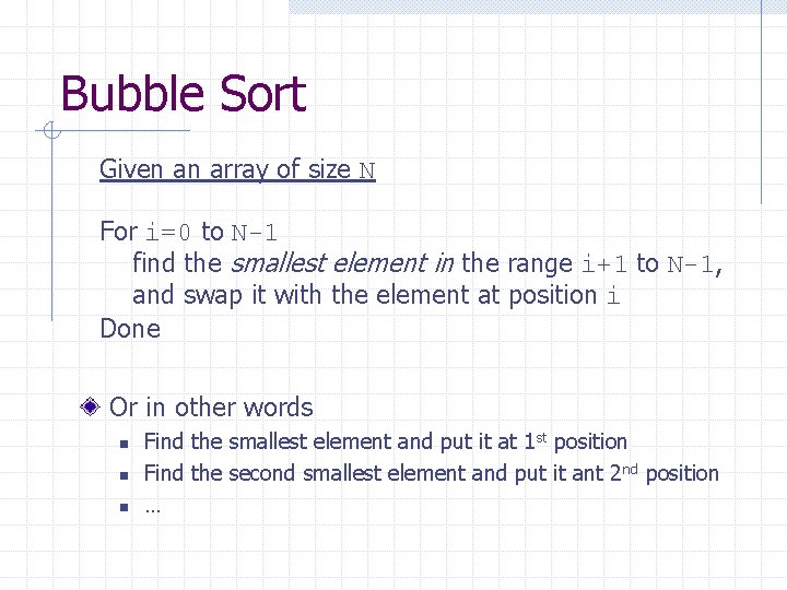 Bubble Sort Given an array of size N For i=0 to N-1 find the