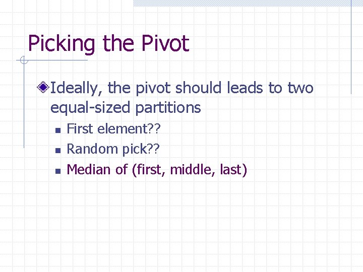 Picking the Pivot Ideally, the pivot should leads to two equal-sized partitions n n