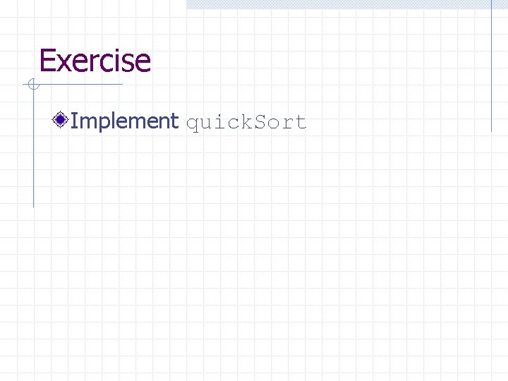 Exercise Implement quick. Sort 