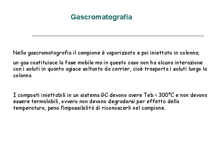 Gascromatografia Nella gascromatografia il campione è vaporizzato e poi iniettato in colonna; un gas Gascromatografia Nella gascromatografia il campione è vaporizzato e poi iniettato in colonna; un gas