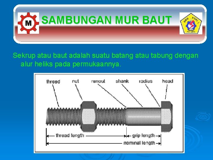 SAMBUNGAN MUR BAUT Sekrup atau baut adalah suatu batang atau tabung dengan alur heliks