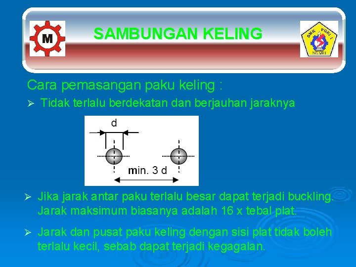 SAMBUNGAN KELING Cara pemasangan paku keling : Ø Tidak terlalu berdekatan dan berjauhan jaraknya