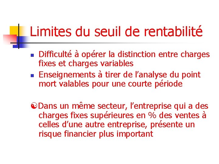 Limites du seuil de rentabilité n n Difficulté à opérer la distinction entre charges