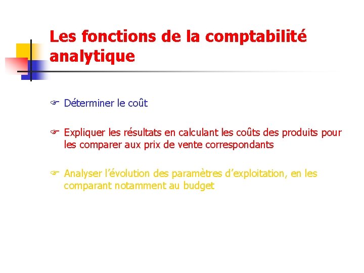 Les fonctions de la comptabilité analytique F Déterminer le coût F Expliquer les résultats