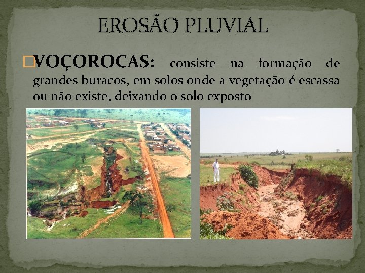 EROSÃO PLUVIAL �VOÇOROCAS: consiste na formação de grandes buracos, em solos onde a vegetação