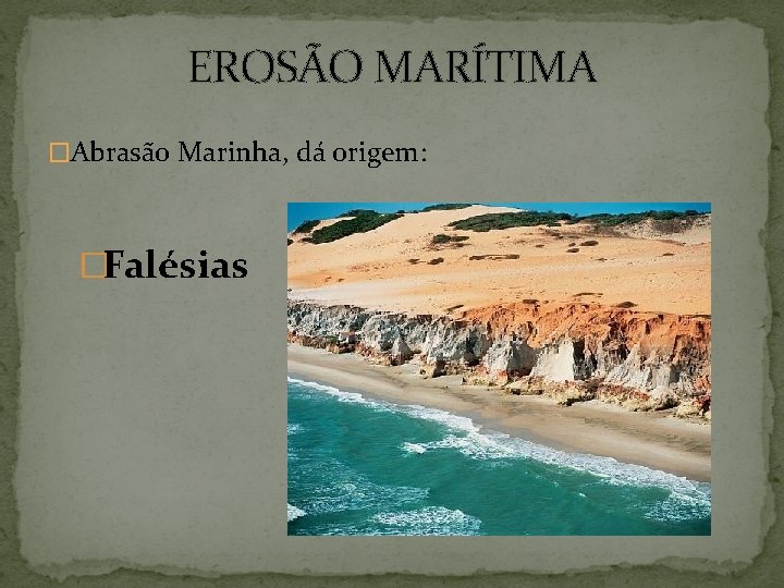 EROSÃO MARÍTIMA �Abrasão Marinha, dá origem: �Falésias 