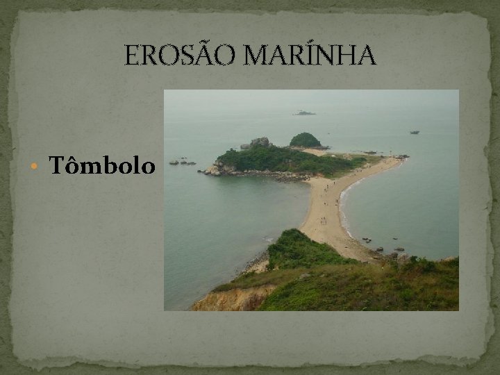 EROSÃO MARÍNHA • Tômbolo 