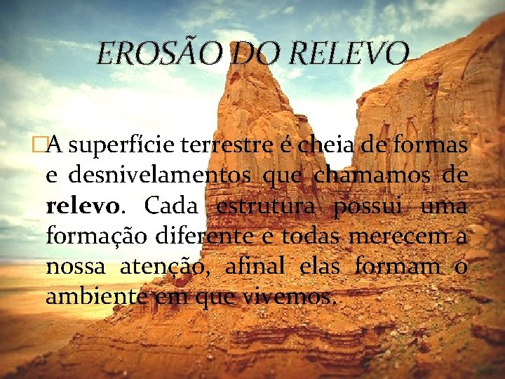 EROSÃO DO RELEVO �A superfície terrestre é cheia de formas e desnivelamentos que chamamos