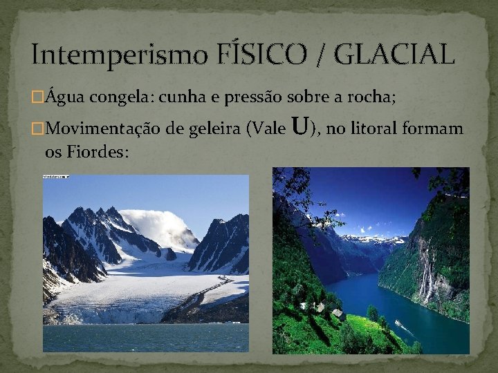Intemperismo FÍSICO / GLACIAL �Água congela: cunha e pressão sobre a rocha; �Movimentação de