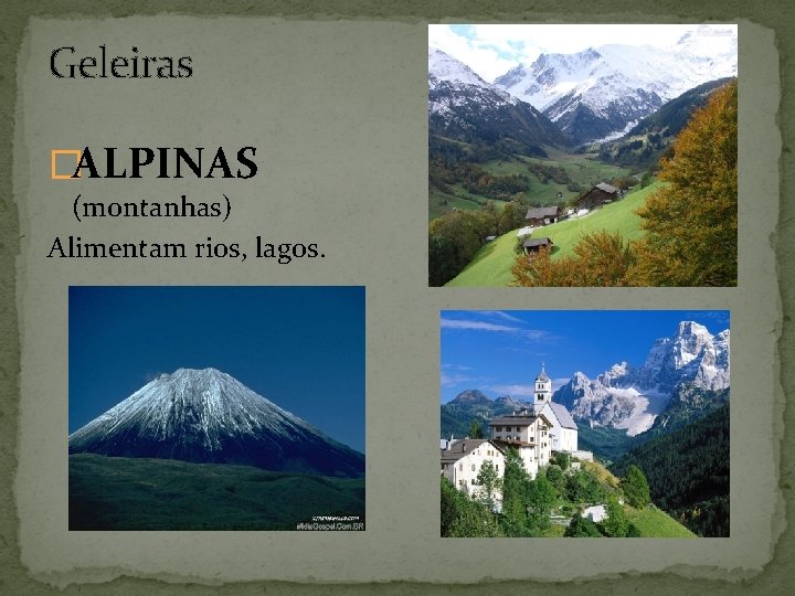 Geleiras �ALPINAS (montanhas) Alimentam rios, lagos. 