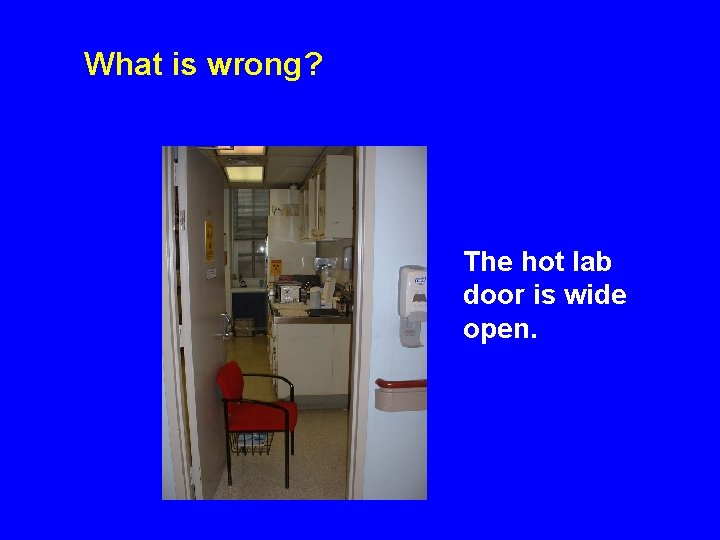 What is wrong? The hot lab door is wide open. 