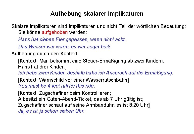 Aufhebung skalarer Implikaturen Skalare Implikaturen sind Implikaturen und nicht Teil der wörtlichen Bedeutung: Sie