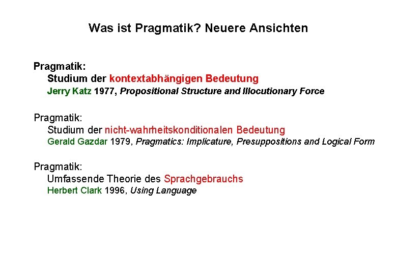 Was ist Pragmatik? Neuere Ansichten Pragmatik: Studium der kontextabhängigen Bedeutung Jerry Katz 1977, Propositional