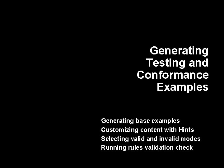 Generating Testing and Conformance Examples Generating base examples Customizing content with Hints Selecting valid