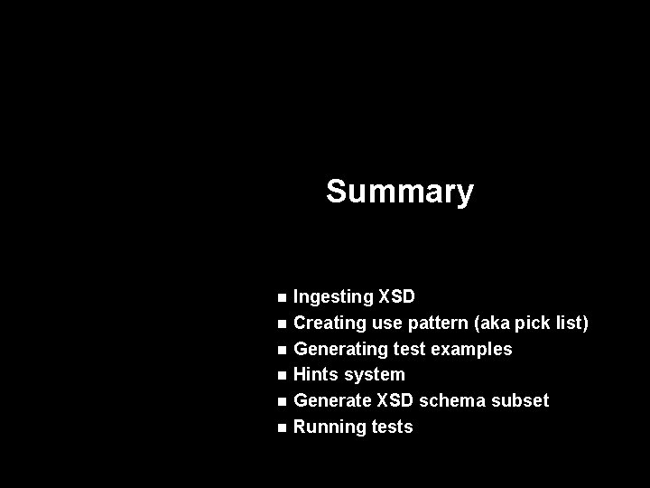 Summary Ingesting XSD n Creating use pattern (aka pick list) n Generating test examples