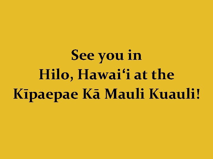 See you in Hilo, Hawaiʻi at the Kīpaepae Kā Mauli Kuauli! 