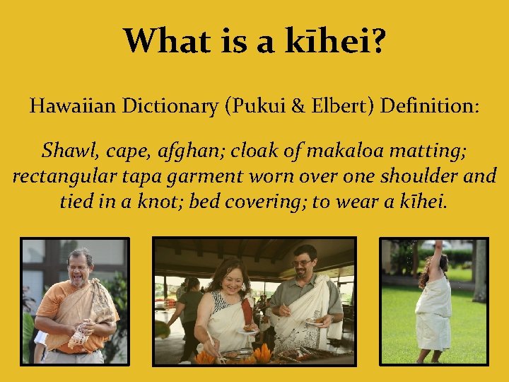 What is a kīhei? Hawaiian Dictionary (Pukui & Elbert) Definition: Shawl, cape, afghan; cloak