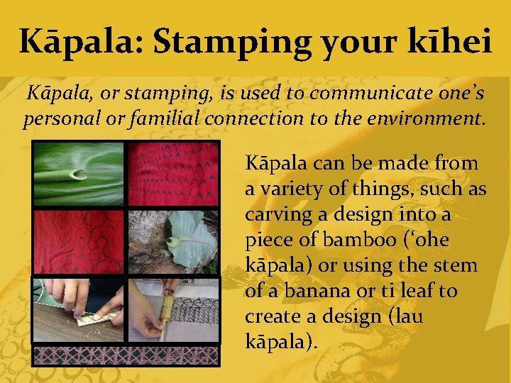 Kāpala: Stamping your kīhei Kāpala, or stamping, is used to communicate one’s personal or