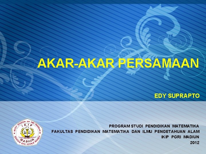 AKAR-AKAR PERSAMAAN EDY SUPRAPTO PROGRAM STUDI PENDIDIKAN MATEMATIKA FAKULTAS PENDIDIKAN MATEMATIKA DAN ILMU PENGETAHUAN