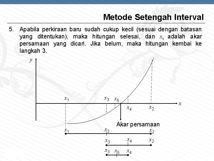 Metode Setengah Interval 5. Apabila perkiraan baru sudah cukup kecil (sesuai dengan batasan yang