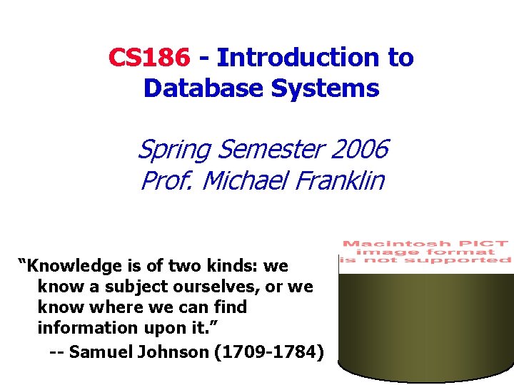 CS 186 - Introduction to Database Systems Spring Semester 2006 Prof. Michael Franklin “Knowledge