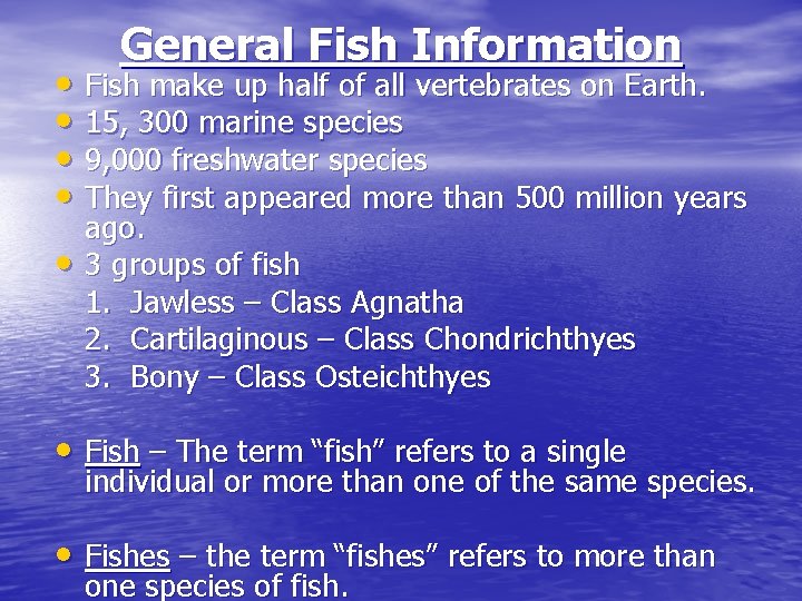 General Fish Information • Fish make up half of all vertebrates on Earth. •