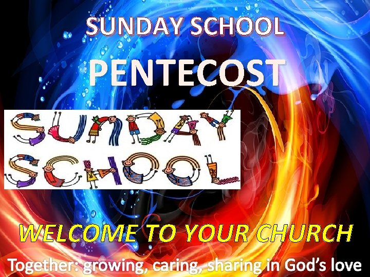 SUNDAY SCHOOL PENTECOST WELCOME TO YOUR CHURCH 