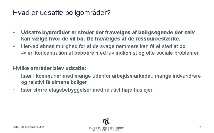 Hvad er udsatte boligområder? • • Udsatte byområder er steder fravælges af boligsøgende der