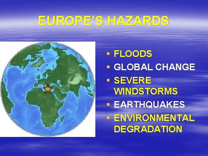 EUROPE’S HAZARDS § § § FLOODS GLOBAL CHANGE SEVERE WINDSTORMS § EARTHQUAKES § ENVIRONMENTAL