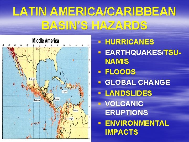 LATIN AMERICA/CARIBBEAN BASIN’S HAZARDS § HURRICANES § EARTHQUAKES/TSUNAMIS § FLOODS § GLOBAL CHANGE §