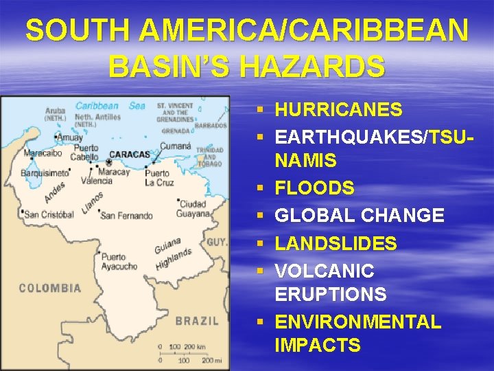 SOUTH AMERICA/CARIBBEAN BASIN’S HAZARDS § HURRICANES § EARTHQUAKES/TSUNAMIS § FLOODS § GLOBAL CHANGE §