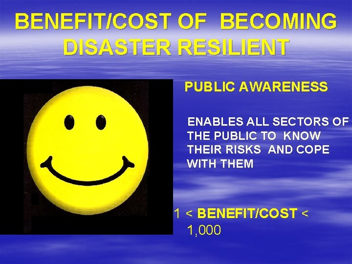 BENEFIT/COST OF BECOMING DISASTER RESILIENT PUBLIC AWARENESS ENABLES ALL SECTORS OF THE PUBLIC TO