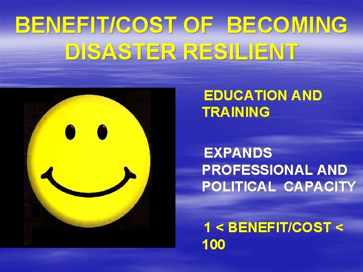 BENEFIT/COST OF BECOMING DISASTER RESILIENT EDUCATION AND TRAINING EXPANDS PROFESSIONAL AND POLITICAL CAPACITY 1