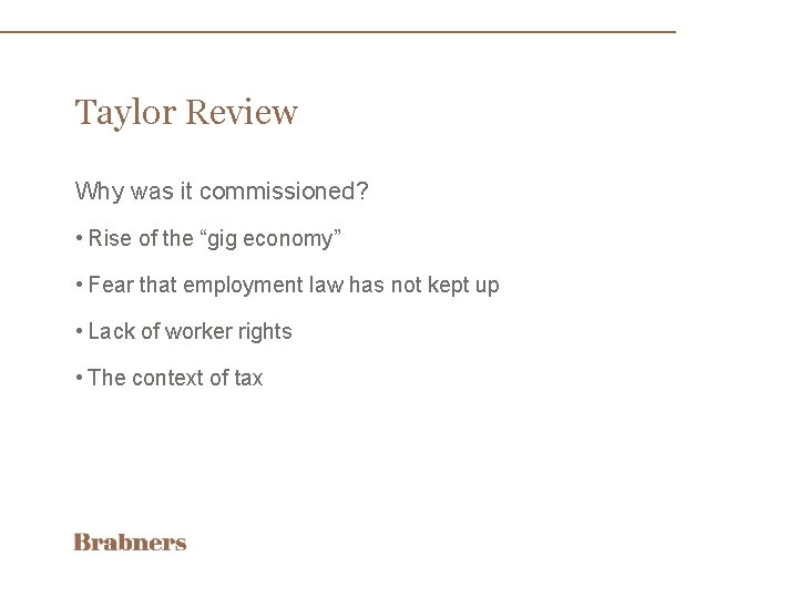 Taylor Review Why was it commissioned? • Rise of the “gig economy” • Fear