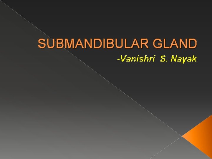 SUBMANDIBULAR GLAND -Vanishri S. Nayak 