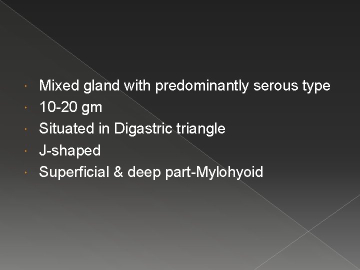  Mixed gland with predominantly serous type 10 -20 gm Situated in Digastric triangle