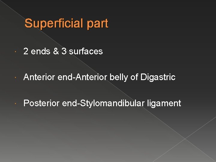 Superficial part 2 ends & 3 surfaces Anterior end-Anterior belly of Digastric Posterior end-Stylomandibular