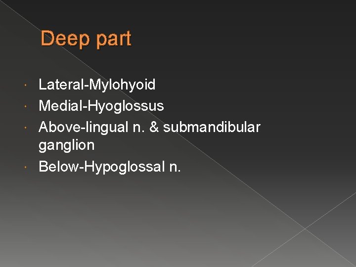 Deep part Lateral-Mylohyoid Medial-Hyoglossus Above-lingual n. & submandibular ganglion Below-Hypoglossal n. 
