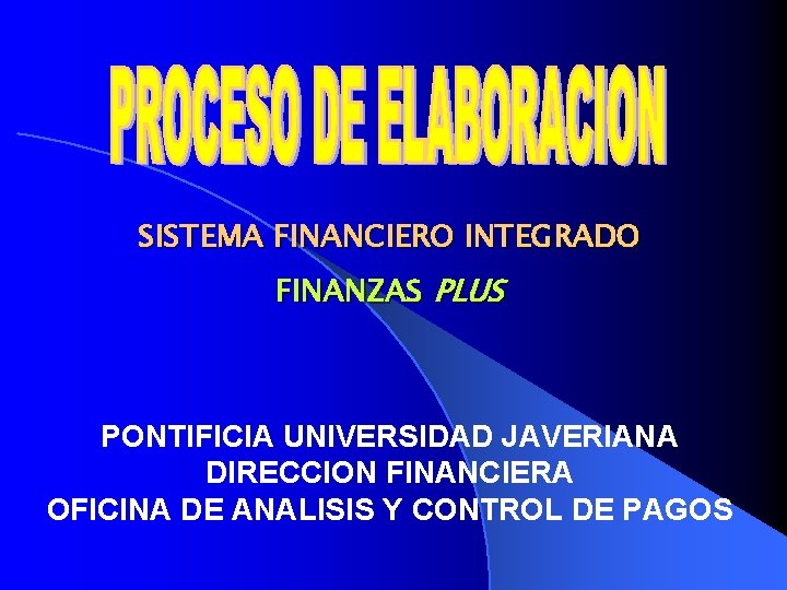 SISTEMA FINANCIERO INTEGRADO FINANZAS PLUS PONTIFICIA UNIVERSIDAD JAVERIANA DIRECCION FINANCIERA OFICINA DE ANALISIS Y