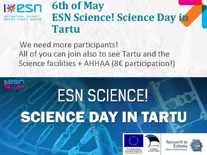 6 th of May ESN Science! Science Day in Tartu We need more participants!