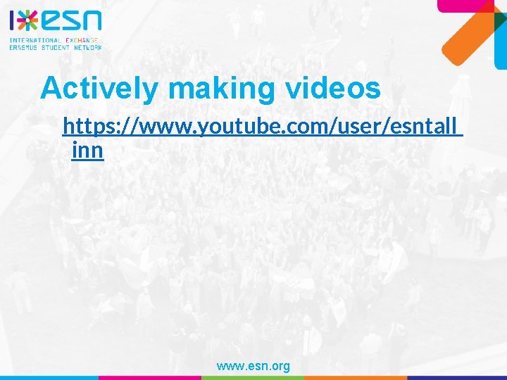 Actively making videos https: //www. youtube. com/user/esntall inn www. esn. org 