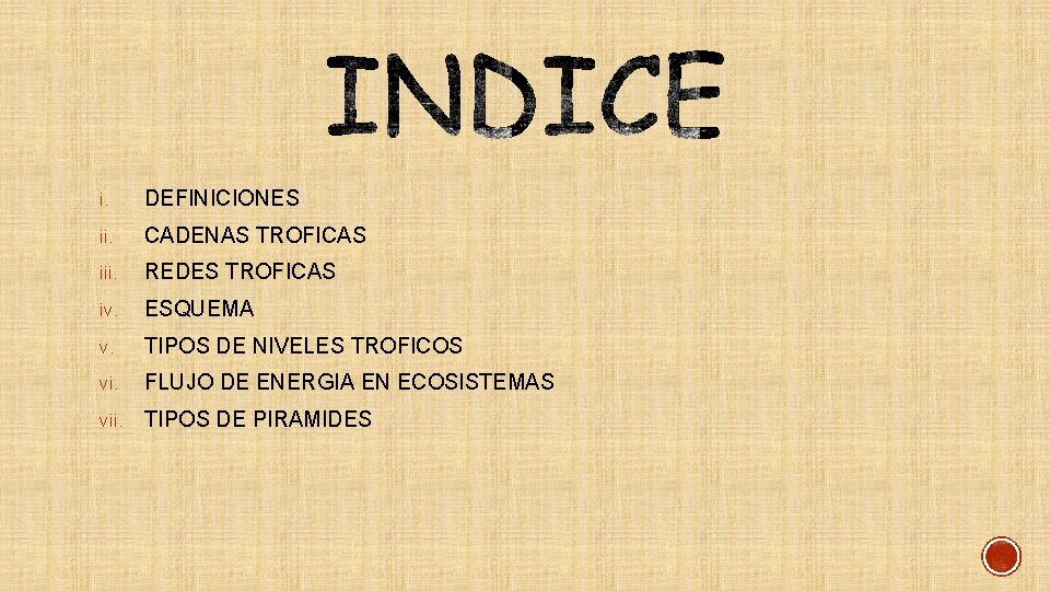 i. DEFINICIONES ii. CADENAS TROFICAS iii. REDES TROFICAS iv. ESQUEMA v. TIPOS DE NIVELES