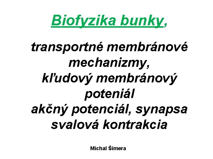 Biofyzika bunky, transportné membránové mechanizmy, kľudový membránový poteniál akčný potenciál, synapsa svalová kontrakcia Michal