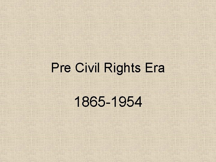 Pre Civil Rights Era 1865 -1954 