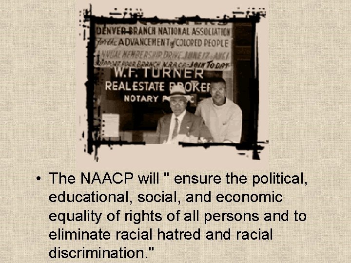  • The NAACP will " ensure the political, educational, social, and economic equality