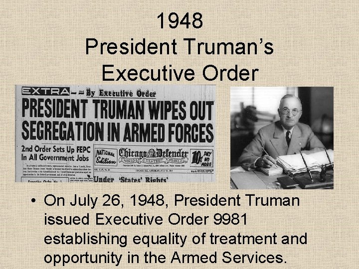 1948 President Truman’s Executive Order • On July 26, 1948, President Truman issued Executive