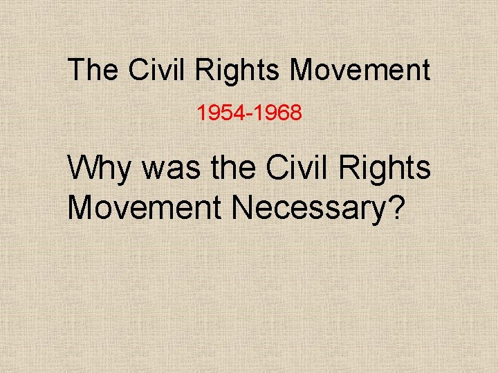 The Civil Rights Movement 1954 -1968 Why was the Civil Rights Movement Necessary? 